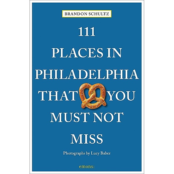 111 Places in Philadelphia That You Must Not Miss, Brandon Schultz
