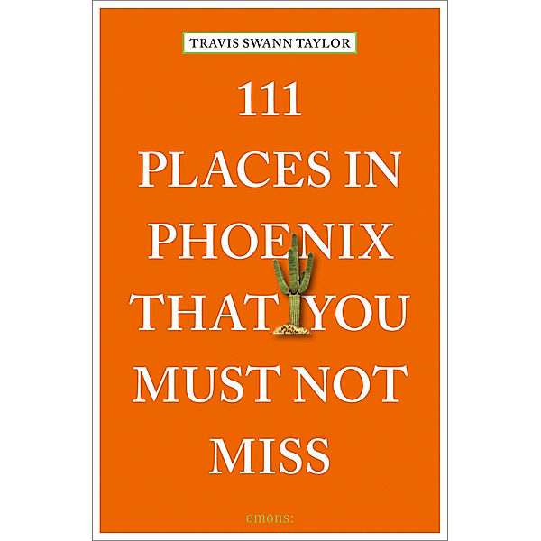 111 Places in Phoenix That You Must Not Miss, Travis Swann Taylor