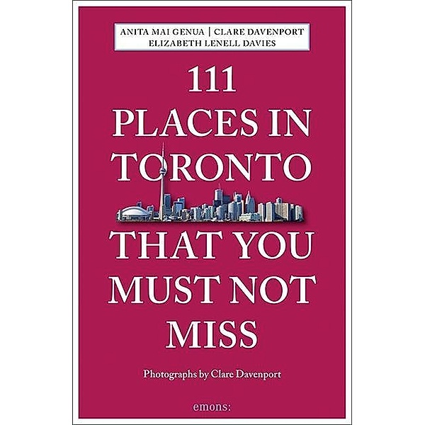 111 Places in Toronto That You Must Not Miss, Anita Mai Genua, Claire Davenport, Elizabeth Lenell-Davies