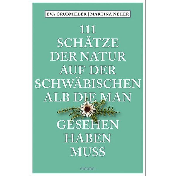 111 Schätze der Natur auf der Schwäbischen Alb, die man gesehen haben muss, Eva Grubmiller, Martina Neher