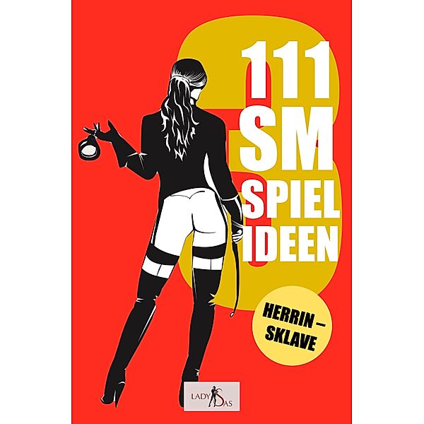 111 SM Spielideen, Herrin - Sklave, Band 3 / 111 SM Spielideen, Herrin - Sklave Bd.3, Lady Sas