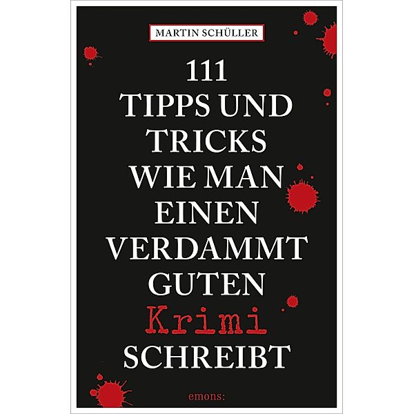 111 Tipps und Tricks, wie man einen verdammt guten Krimi schreibt / 111..., Martin Schüller