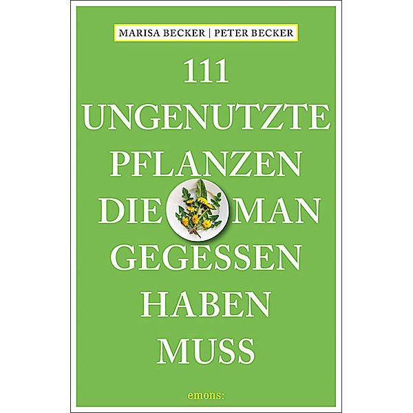 111 ungenutzte Pflanzen, die man gegessen haben muss, Marisa Becker, Peter Becker