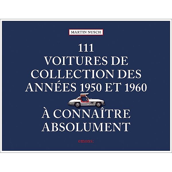 111 Voitures de collection des années 1950 et 1960 à connaître absolument, Martin Nusch