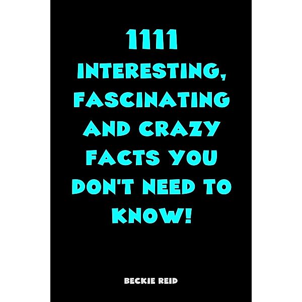 1111 Interesting, Fascinating and Crazy Facts You Don't Need To Know, Beckie Reid