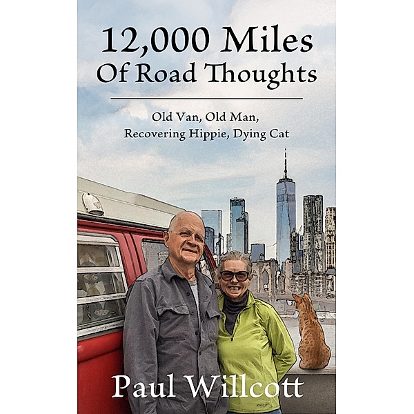 12,000 Miles of Road Thoughts. Old Van, Old Man, Recovering Hippie, Dying Cat, Paul Willcott