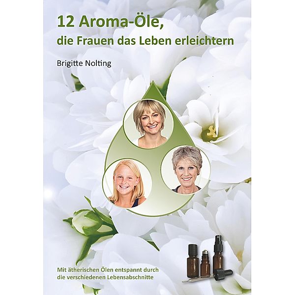 12 Aroma-Öle, die Frauen das Leben erleichtern, Brigitte Nolting