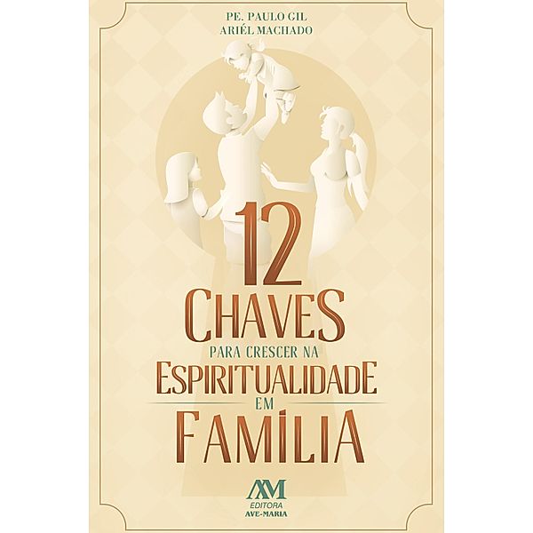 12 chaves para crescer na espiritualidade em família, Paulo Gil, Ariél Machado
