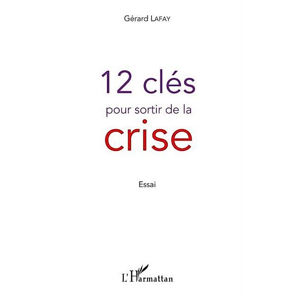 12 cles pour sortir de la crise / Hors-collection, Gerard Lafay