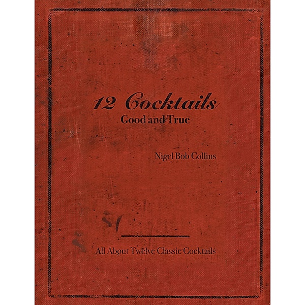 12 Cocktails Good and True, Nigel Bob Collins