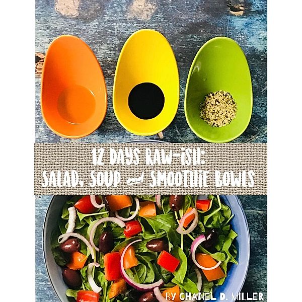 12 Days Rawish: Salad, Soup,  and Smoothie Bowls, Chanel D. Miller