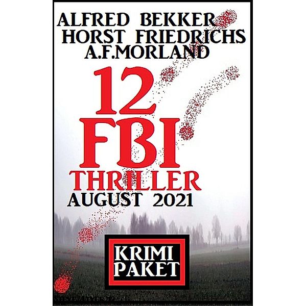 12 FBI Thriller August 2021: Krimi Paket, Alfred Bekker, Horst Friedrichs, A. F. Morland