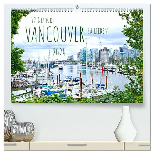 12 Gründe, Vancouver zu lieben. (hochwertiger Premium Wandkalender 2024 DIN A2 quer), Kunstdruck in Hochglanz, Holm Anders
