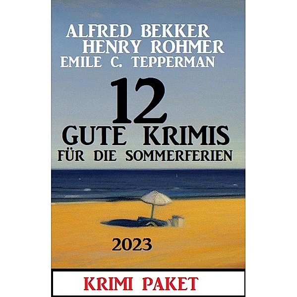 12 Gute Krimis für die Sommerferien 2023, Alfred Bekker, Henry Rohmer, Emile C. Tepperman