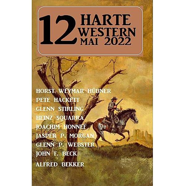 12 harte Western Mai 2022, Alfred Bekker, Horst Weymar Hübner, Glenn Stirling, Heinz Squarra, Joachim Honnef, Jasper P. Morgan, Glenn P. Webster, Pete Hackett, John F. Beck