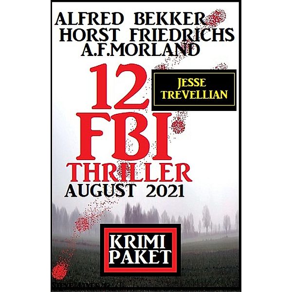 12 Jesse Trevellian FBI Thriller August 2021: Krimi Paket, Alfred Bekker, A. F. Morland, Horst Friedrichs