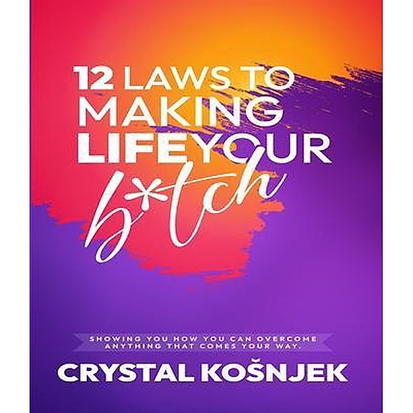 12 Laws to Making Life Your B*tch, Crystal Kosnjek