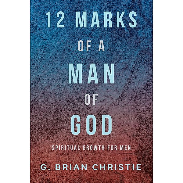 12 Marks of a Man of God, G. Brian Christie