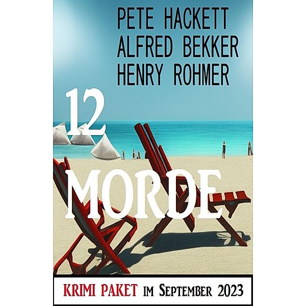 12 Morde im September 2023: Krimi Paket, Alfred Bekker, Pete Hackett, Henry Rohmer