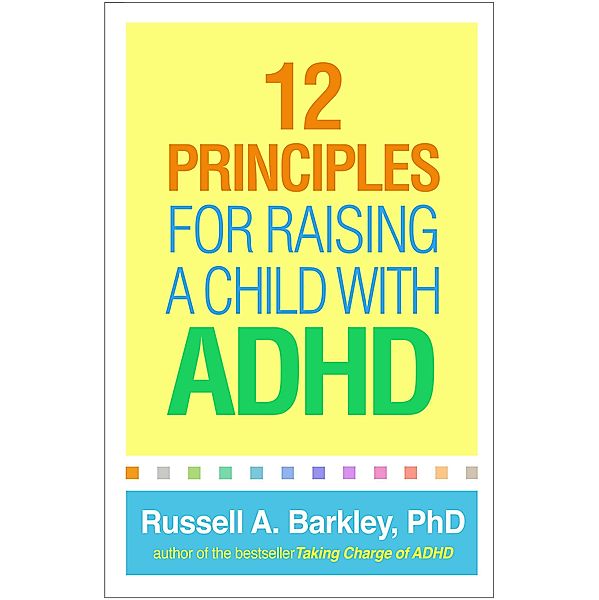 12 Principles for Raising a Child with ADHD, Russell A. Barkley