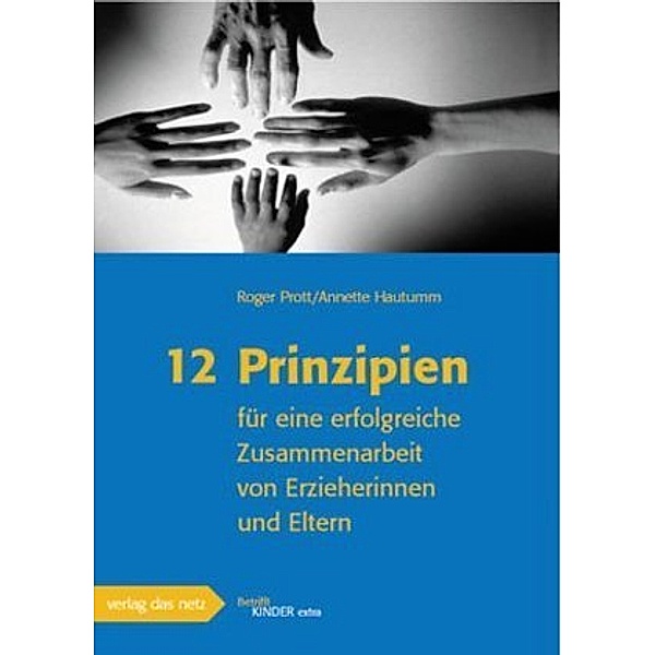 12 Prinzipien für eine erfolgreiche Zusammenarbeit von Erzieherinnen und Eltern, Roger Prott, Annette Hautumm