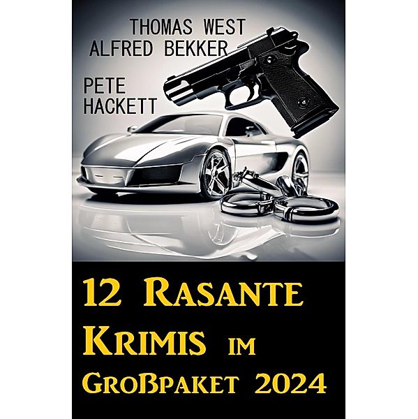 12 Rasante Krimis im Grosspaket 2024, Alfred Bekker, Thomas West, Pete Hackett
