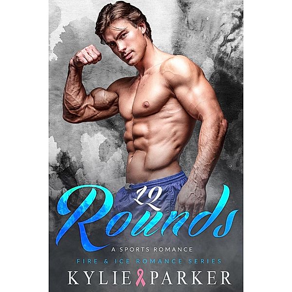 12 Rounds: A Sports Boxing Romance (Fire & Ice Romance Series, #7) / Fire & Ice Romance Series, Kylie Parker
