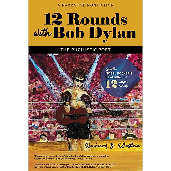 12 Rounds with Bob Dylan: The Pugilistic Poet, Richard B Westlein