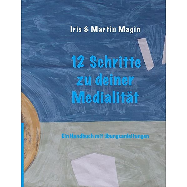 12 Schritte zu deiner Medialität, Iris & Martin Magin