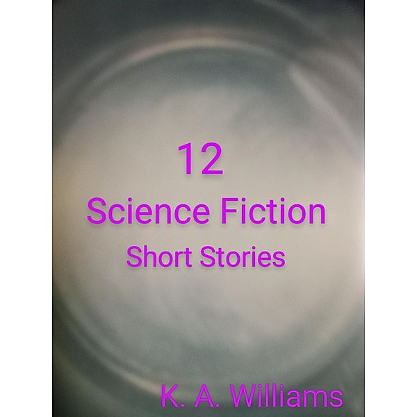 12 Science Fiction Short Stories, K. A. Williams