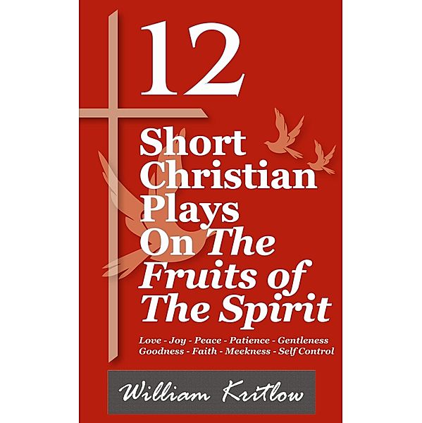 12 Short Christian Plays on The Fruits of the Spirit / William Kritlow, William Kritlow