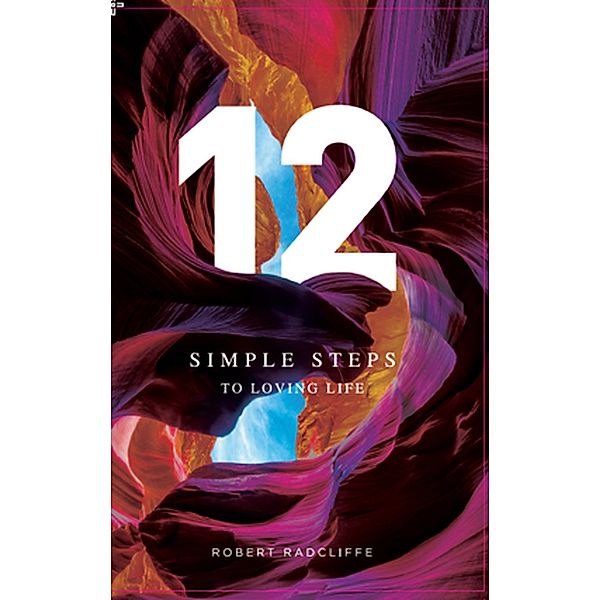 12 Simple Steps To Loving Life, Robert Radcliffe