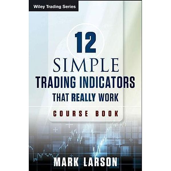 12 Simple Technical Indicators / Wiley Trading Series, Mark Larson