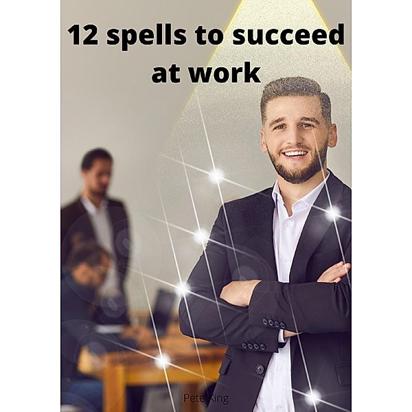 12 spells to succeed at work, Pete King