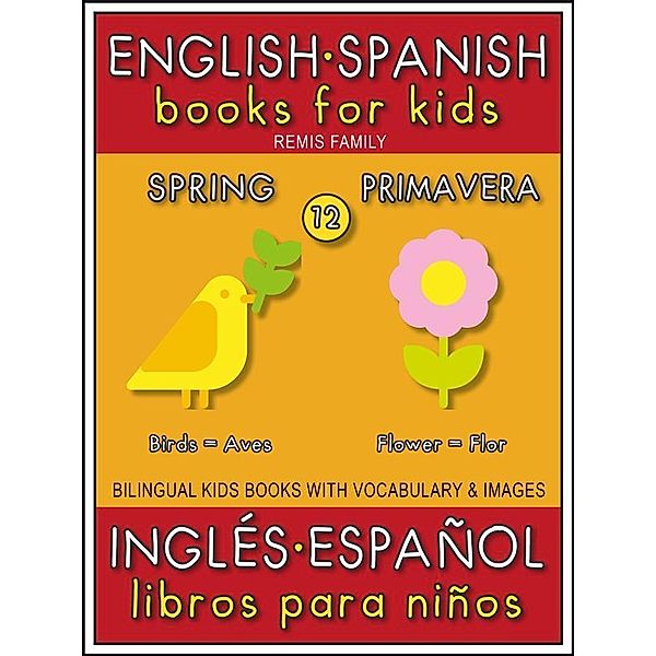 12 - Spring (Primavera) - English Spanish Books for Kids (Inglés Español Libros para Niños) / Bilingual Kids Books (EN-ES) Bd.12, Remis Family