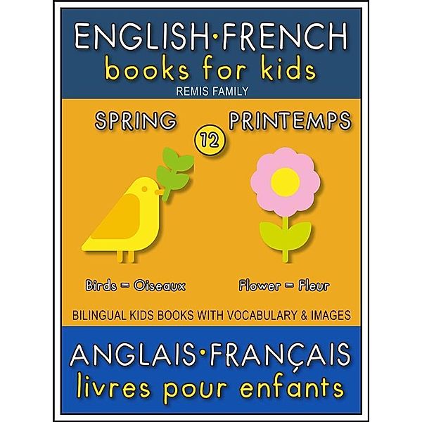 12 - Spring | Printemps - English French Books for Kids (Anglais Français Livres pour Enfants) / Bilingual Kids Books (EN-FR) Bd.12, Remis Family