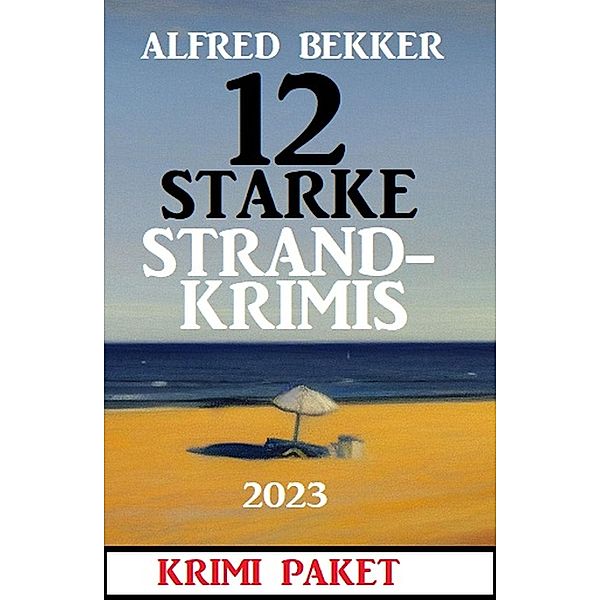 12 Starke Strandkrimis 2023: Krimi Paket, Alfred Bekker