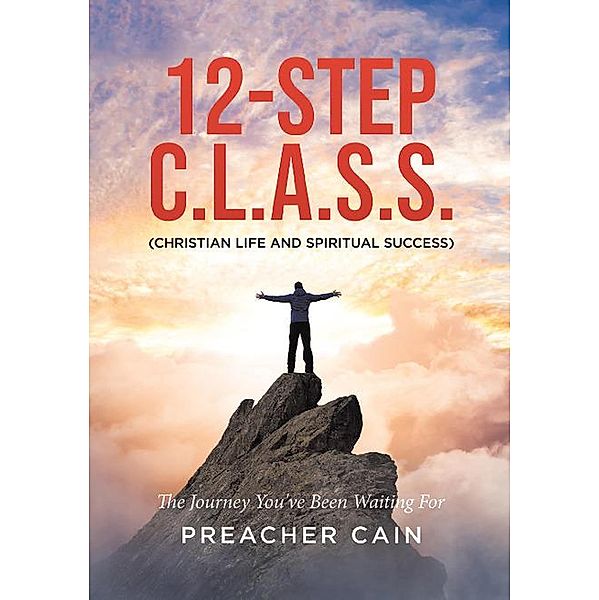 12-Step C.L.A.S.S. (Christian Life and Spiritual Success) / Success For Life, Preacher Cain