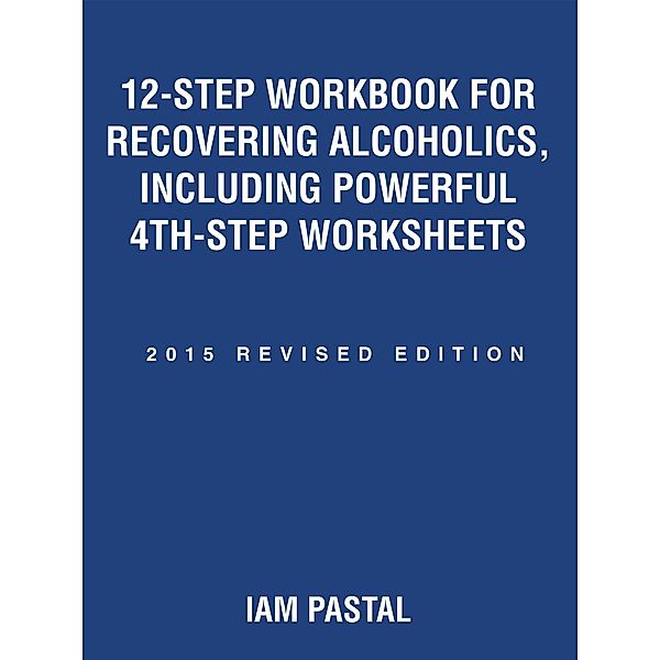 12-Step Workbook for Recovering Alcoholics, Including Powerful 4Th-Step Worksheets, Iam Pastal