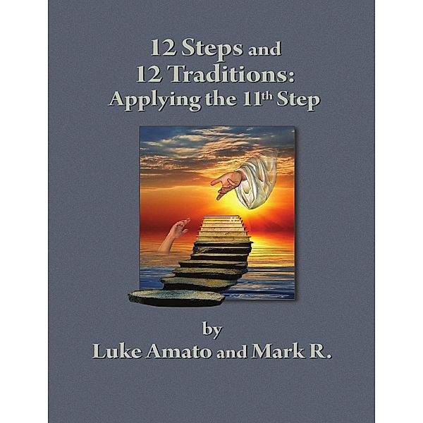 12 Steps & 12 Traditions: Applying the 11th Step, Luke Amato, Mark R