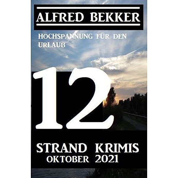 12 Strand Krimis Oktober 2021 - Hochspannung für den Urlaub, Alfred Bekker