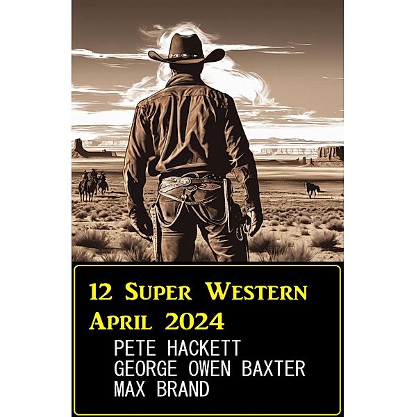 12 Super Western April 2024, Pete Hackett, George Owen Baxter, Max Brand