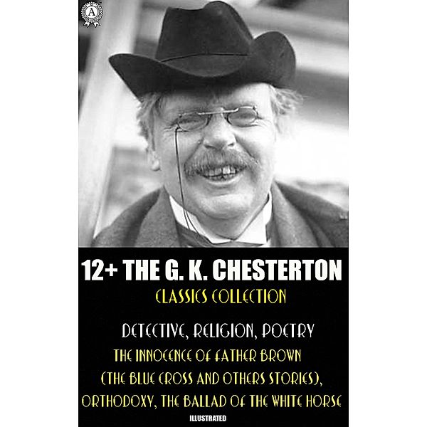 12+ The G. K. Chesterton Classics Collection. Detective, Religion, Poetry, G. K. Chesterton