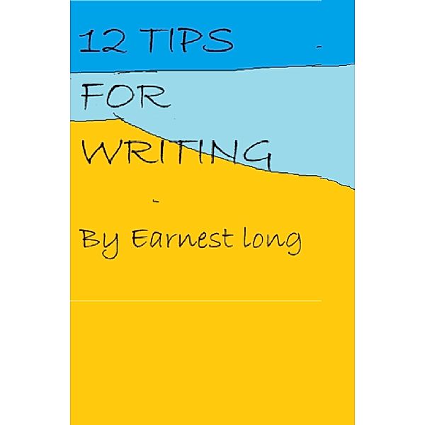 12 Tips for Writing, Earnest Long