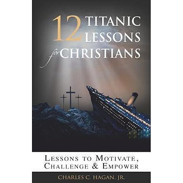 12 Titanic Lessons for Christians / Legacy Residential Partners Inc, Jr. Charles C. Hagan