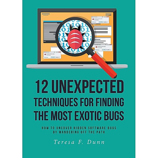 12 Unexpected Techniques for Finding The Most Exotic Bugs, Teresa F. Dunn