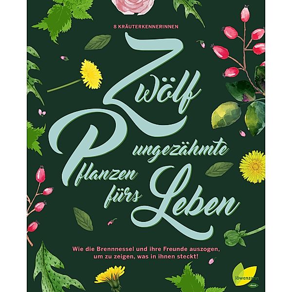 12 ungezähmte Pflanzen fürs Leben, Aki Schwarzenberger, Rita Demmel, Angela Maier, Monika Engelmann, Ulrike Kainz, Jeanette Langguth, Hildegard Riedmair, Brigitte Plank