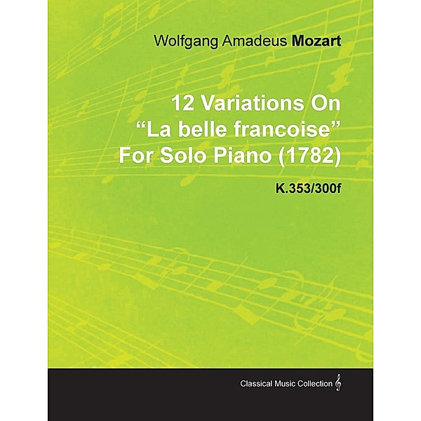 12 Variations on La Belle Fran Oise by Wolfgang Amadeus Mozart for Solo Piano (1782) K.353/300f, Wolfgang Amadeus Mozart