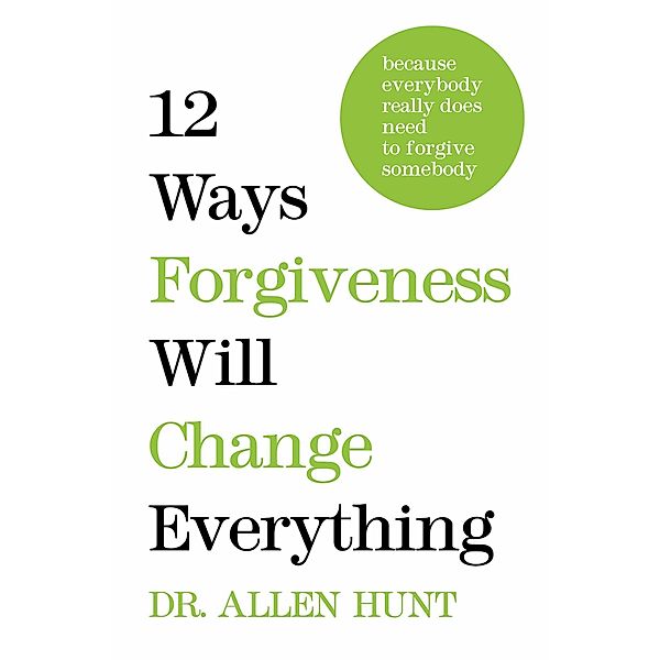 12 Ways Forgiveness Will Change Everything, Allen Hunt