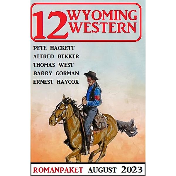 12 Wyoming Western August 2023, Alfred Bekker, Pete Hackett, Barry Gorman, Thomas West, Ernest Haycox